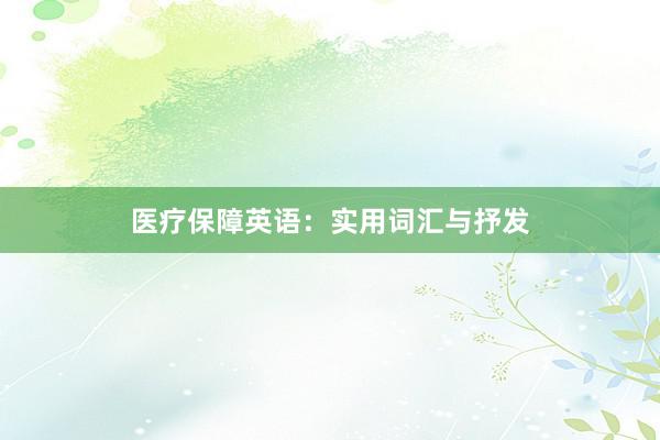 医疗保障英语：实用词汇与抒发